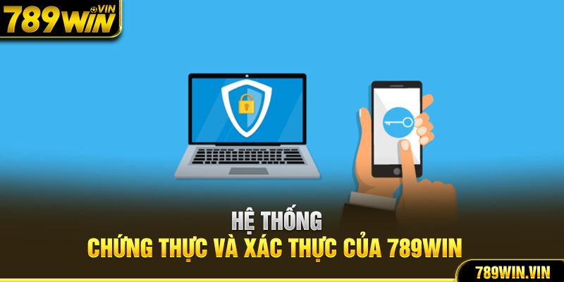 Hệ thống chứng thực và xác thực của 789Win