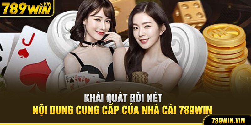 Khái quát đôi nét về nội dung cung cấp của nhà cái 789Win