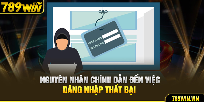 Nguyên nhân chính dẫn đến việc đăng nhập thất bại