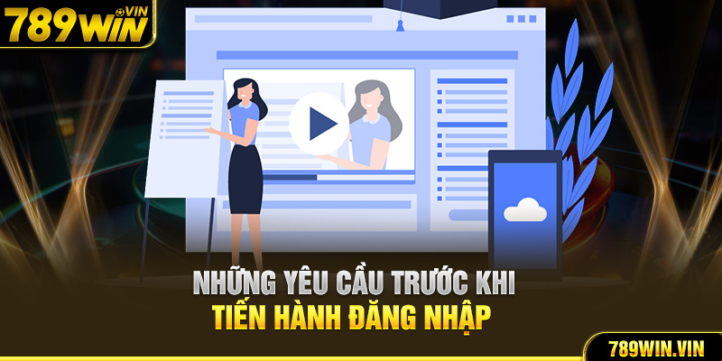 Những yêu cầu trước khi tiến hành đăng nhập