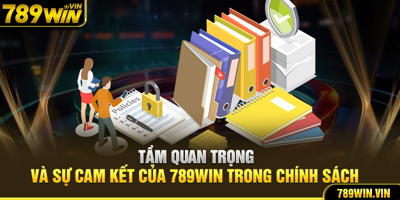 Tầm quan trọng và sự cam kết của 789Win trong chính sách