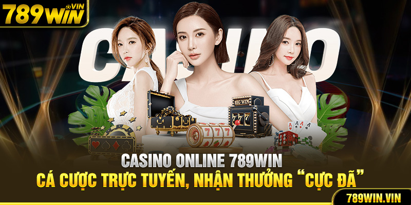 Casino Online 789WIN - Cá Cược Trực Tuyến, Nhận Thưởng “Cực Đã”