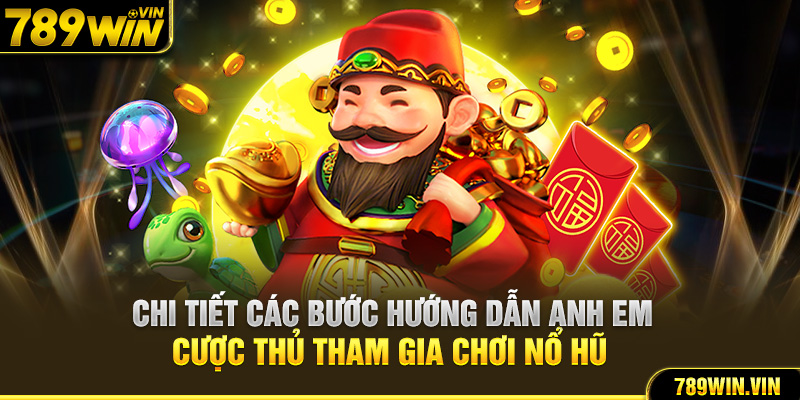 Chi tiết các bước hướng dẫn anh em cược thủ tham gia chơi nổ hũ