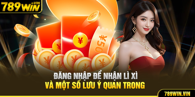 Đăng nhập để nhận lì xì và một số lưu ý quan trọng