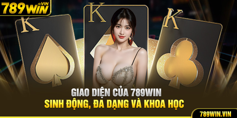 Giao diện của 789WIN sinh động, đa dạng và khoa học