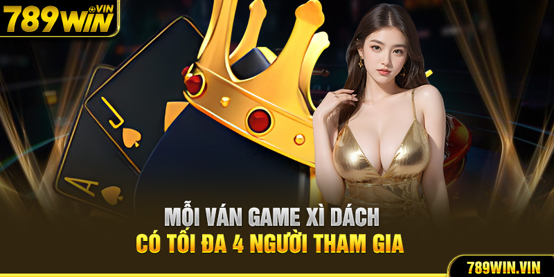 Mỗi ván game xì dách có tối đa 4 người tham gia