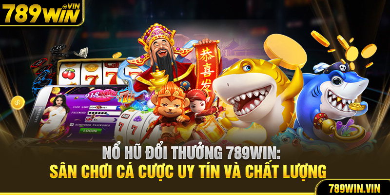 Nổ Hũ Đổi Thưởng 789Win: Sân Chơi Cá Cược Uy Tín Và Chất Lượng