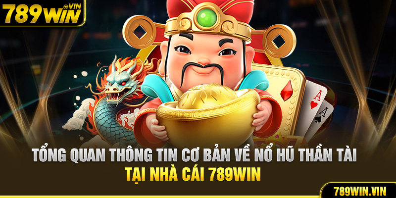 Tổng quan thông tin cơ bản về nổ hũ thần tài tại nhà cái 789Win