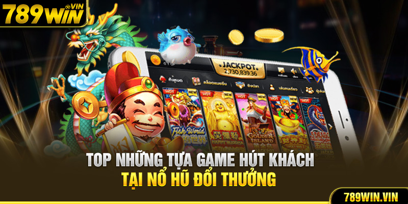 Top những tựa game hút khách tại nổ hũ đổi thưởng