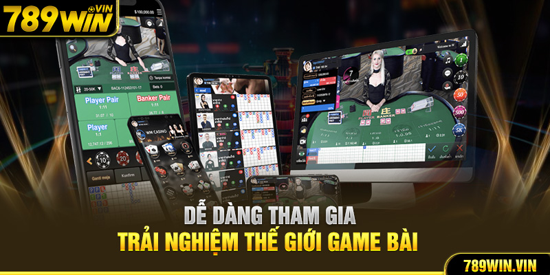 Dễ dàng tham gia trải nghiệm thế giới game bài