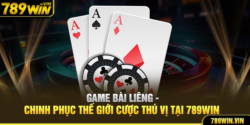 Game Bài Liêng - Chinh Phục Thế Giới Cược Thú Vị Tại 789Win