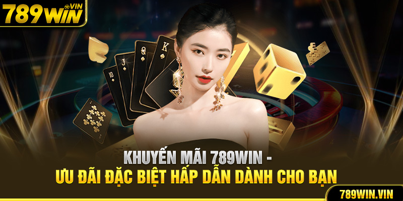 Khuyến Mãi 789Win - Ưu Đãi Đặc Biệt Hấp Dẫn Dành Cho Bạn