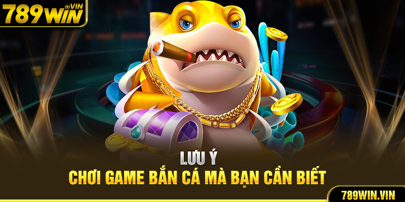 Lưu ý chơi game bắn cá mà bạn cần biết