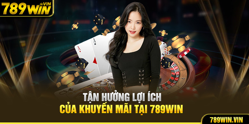 Tận hưởng lợi ích của khuyến mãi tại 789Win