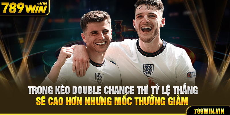 Trong kèo Double Chance thì tỷ lệ thắng sẽ cao hơn nhưng mốc thưởng giảm